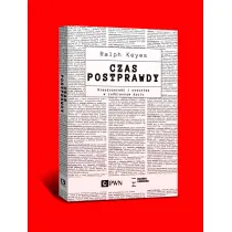 Czas postprawdy. Nieszczero�� i oszustwa w codziennym �yciu