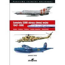 Samoloty ZSRR okresu zimnej wojny 1947-1990. My�liwce &bull; Bombowce &bull; �mig�owce &bull; Samoloty transportowe