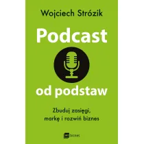 Podcast od podstaw. Zbuduj zasi�gi, mark� i rozwi� biznes