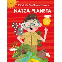 Wielka ksiga maych odkrywcw. Nasza planeta...