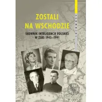 Zostali na Wschodzie. S�ownik inteligencji polskiej w ZSRS 1945&ndash;1991