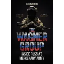 The Wagner Group. Inside Russia's Mercenary Army