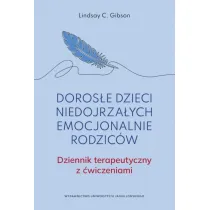 Doros�e dzieci niedojrza�ych emocjonalnie rodzic�w.. Dziennik terapeutyczny z �wiczeniami