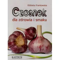 Czosnek dla zdrowia i smaku