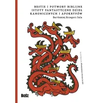 Bestie i potwory biblijne. Istoty fantastyczne dzie� kanonicznych i apokryf�w