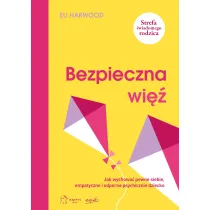 Bezpieczna wi. Jak wychowa pewne siebie, empatyczne i odporne psychicznie dziecko