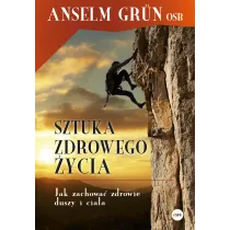 Sztuka zdrowego �ycia. Jak zachowa� zdrowie duszy i cia�a