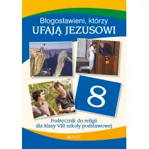 Bogosawieni, ktrzy ufaj Jezusowi. Podrcznik do religii dla klasy 8 szkoy podstawowej