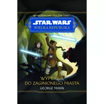 Star Wars. Wielka Republika. Wyprawa do zaginionego miasta