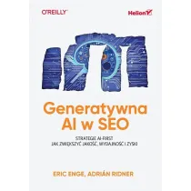 Generatywna AI w SEO. Strategie AI-First. Jak zwi�kszy� jako��, wydajno�� i zyski