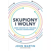 Skupiony i wolny. Sze�� krok�w do twojego sukcesu