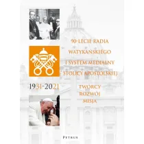 90-lecie Radia Watyka�skiego i system medialny Stolicy Apostolskiej. Tw�rcy, rozw�j, misja
