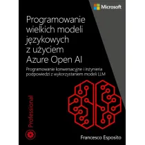 Programowanie wielkich modeli j�zykowych z u�yciem Azure Open AI. Programowanie konwersacyjne i in�ynieria podpowiedzi z wykorzystaniem modeli LLM
