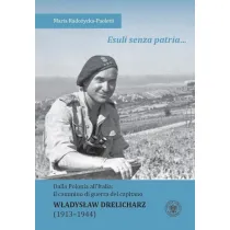 Esuli senza patria &hellip; Dalla Polonia all`Italia: il cammino di guerra del capitano W�adys�aw Drelicharz (1913-1944)