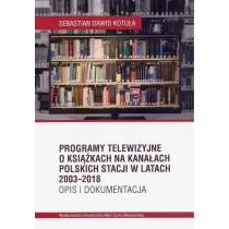 Programy telewizyjne o ksi��kach na kana�ach polskich stacji w latach 2003-2018 Opis i dokumentacja