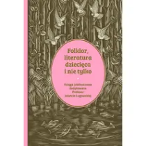 Folklor, literatura dzieci�ca i nie tylko. Ksi�ga jubileuszowa dedykowana profesor Jolancie �ugowskiej