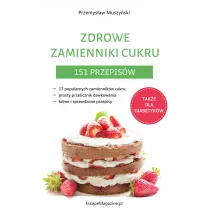 Zdrowe zamienniki cukru. 151 przepis�w