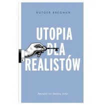 Utopia dla realist�w. Jak zbudowa� idealny �wiat