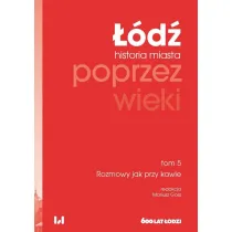 Rozmowy jak przy kawie. ��d� poprzez wieki. Historia miasta. Tom 5