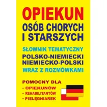 Opiekun os�b chorych i starszych. S�ownik tematyczny polsko-niemiecki niemiecko-polski wraz z rozm�w