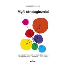 My�l strategicznie! Jak przygotowa� i zmienia� organizacj� w odpowiedzi na wyzwania otoczenia