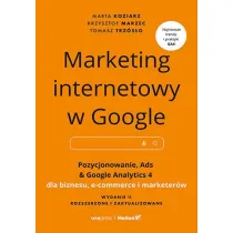 Marketing internetowy w Google. Pozycjonowanie, Ads & Google Analytics 4 dla biznesu, e-commerce, marketer�w. Wydanie II zaktualizowane i rozszerzone