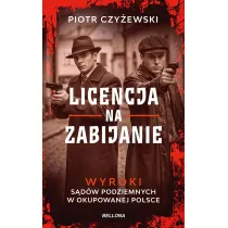 Licencja na zabijanie. Wyroki s�d�w podziemnych w okupowanej Polsce