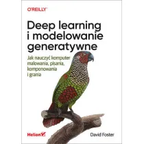 Deep learning i modelowanie generatywne. Jak nauczy� komputer malowania, pisania, komponowania i grania