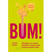 BUM! Wszystko, co musisz wiedzie� o chemii, �eby prze�y� kolejny dzie�