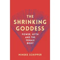 The Shrinking Goddess: Power, Myth and the Female Body