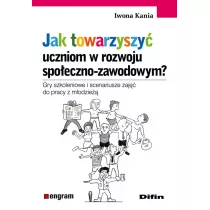 Jak towarzyszy uczniom w rozwoju spoeczno-zawodowym? Gry szkoleniowe i scenariusze zaj do pracy z modzie