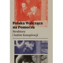 Polska Walcz�ca na Pomorzu.  Struktury i ludzie konspiracji
