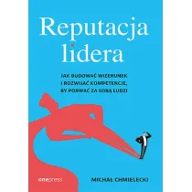 Reputacja lidera. Jak budowa� wizerunek i rozwija� kompetencje, by porwa� za sob� ludzi