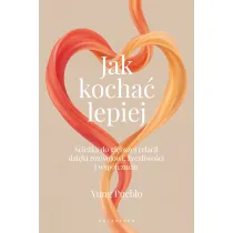 Jak kocha� lepiej. �cie�ka do g��bszej relacji dzi�ki rozwojowi, �yczliwo�ci i wsp�czuciu