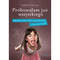 Prbowaam ju wszystkiego. Jak radzi sobie z niesfornym dzieckiem bez bicia i krzyku