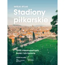 Stadiony pi�karskie. Wielki atlas. 1000 niesamowitych boisk i ich historie