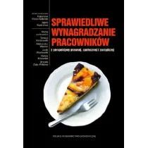 Sprawiedliwe wynagradzanie pracownik�w z perspektywy prawnej, spo�ecznej i zarz�dczej