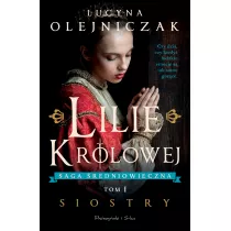 Lilie krlowej. Siostry. Saga redniowieczna. Tom 1