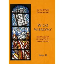 W co wierzymy. Rozwa�ania o prawdach katechizmu. Tom 2