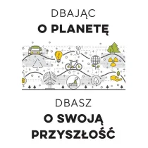 Dbaj�c o planet�, dbasz o swoj� przysz�o��