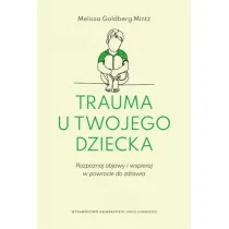 Trauma u twojego dziecka. Rozpoznaj objawy i wspieraj w powrocie do zdrowia