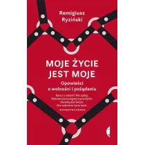 Moje �ycie jest moje. Opowie�ci o wolno�ci i po��daniu