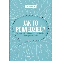 Jak to powiedzie? Rozmawiaj z odwag, yczliwoci i zaangaowaniem