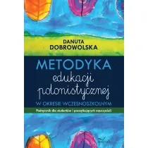 Metodyka edukacji polonistycznej w okresie wczesnoszkolnym. Podr�cznik dla student�w i pocz�tkuj�cych nauczycieli