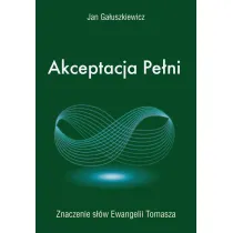 Akceptacja Pe�ni. Znaczenie s��w Ewangelii Tomasza