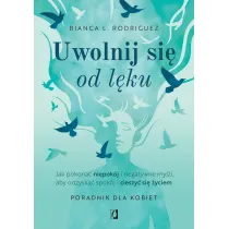 Uwolnij si� od l�ku. Jak pokona� niepok�j i negatywne my�li, aby odzyska� spok�j i cieszy� si� �yciem