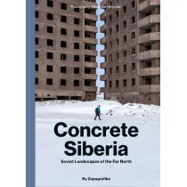 Concrete Siberia. Soviet Lanscapes of the Far North