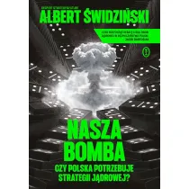 Nasza bomba. Czy Polska potrzebuje strategii j�drowej?