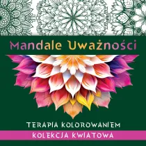 Mandale uwa�no�ci. Kolekcja kwiatowa. Terapia kolorowaniem