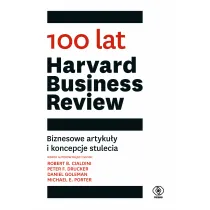 100 lat Harvard Business Review. Biznesowe artyku�y i koncepcje stulecia